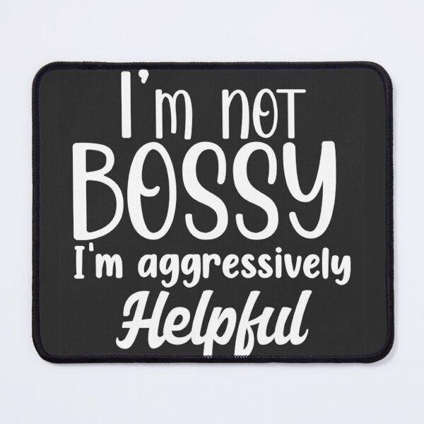 Item preview, I am not bossy I am aggressively helpful designed and sold by DimkeDesign.