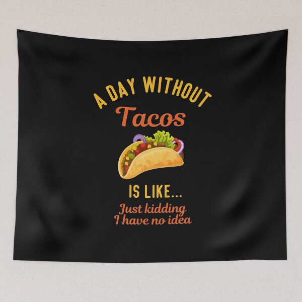 Item preview,  A Day Without Tacos Is Like. Just Kidding, I have No Idea T-shirt designed and sold by trendingatees.
