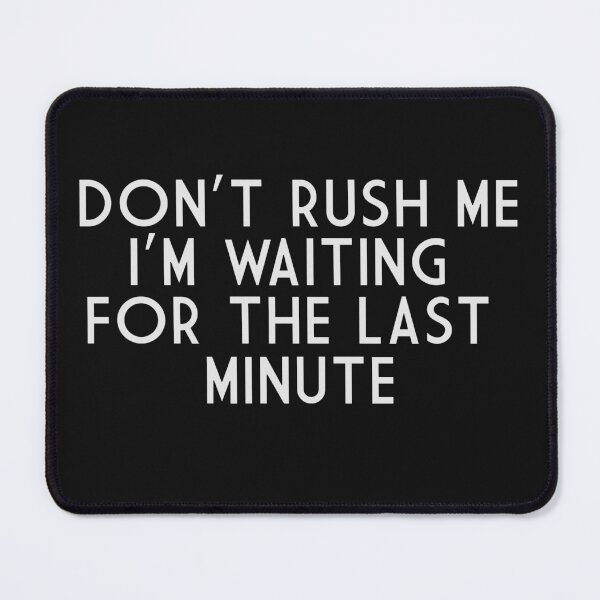 Item preview, Don't Rush Me - I'm Waiting For The Last Minute designed and sold by BKNation.