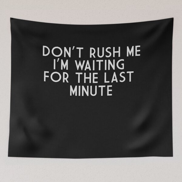 Item preview, Don't Rush Me - I'm Waiting For The Last Minute designed and sold by BKNation.