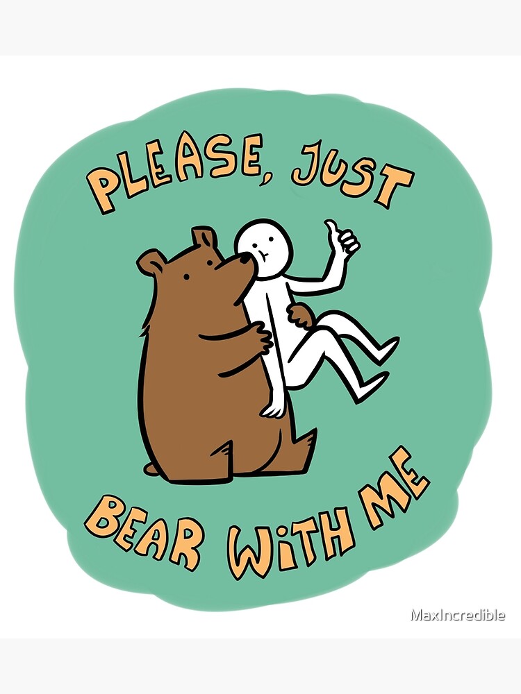 please-just-bear-with-me-poster-for-sale-by-maxincredible-redbubble