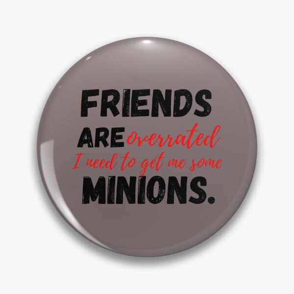 Item preview, FRIENDS ARE OVERRATED I NEED TO GET ME SOME MINIONS designed and sold by DCStriker2021.