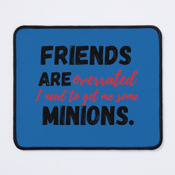 Item preview, FRIENDS ARE OVERRATED I NEED TO GET ME SOME MINIONS designed and sold by DCStriker2021.