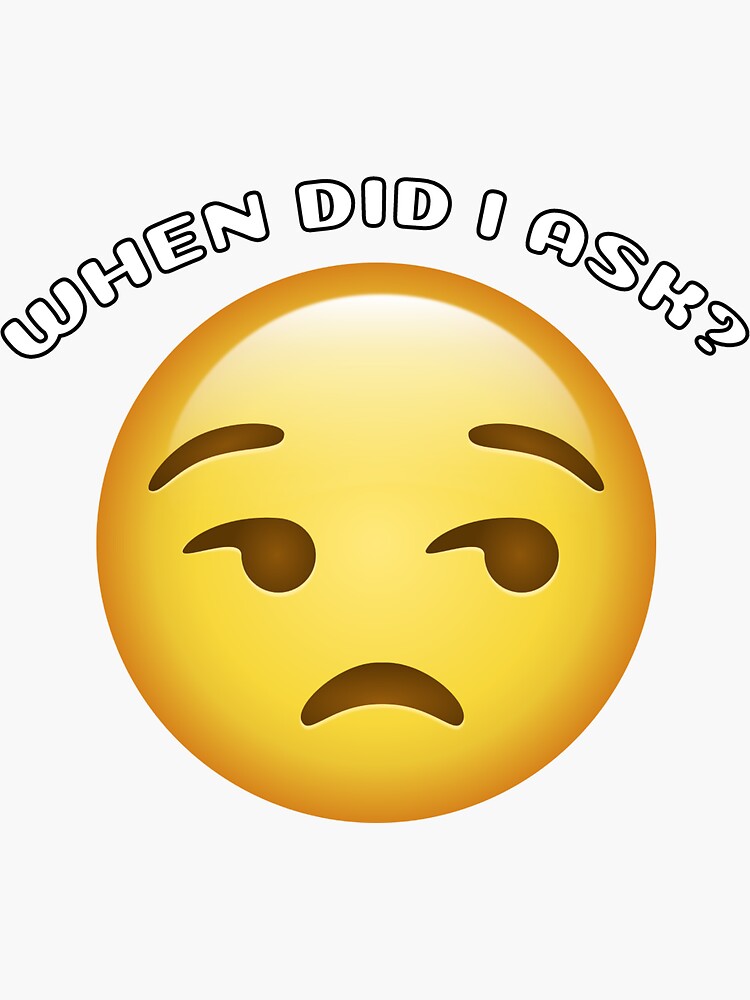 When Did I Ask Sticker Serious Annoyed And Suspicion Emoji Sticker For Sale By Dreamgirl1433