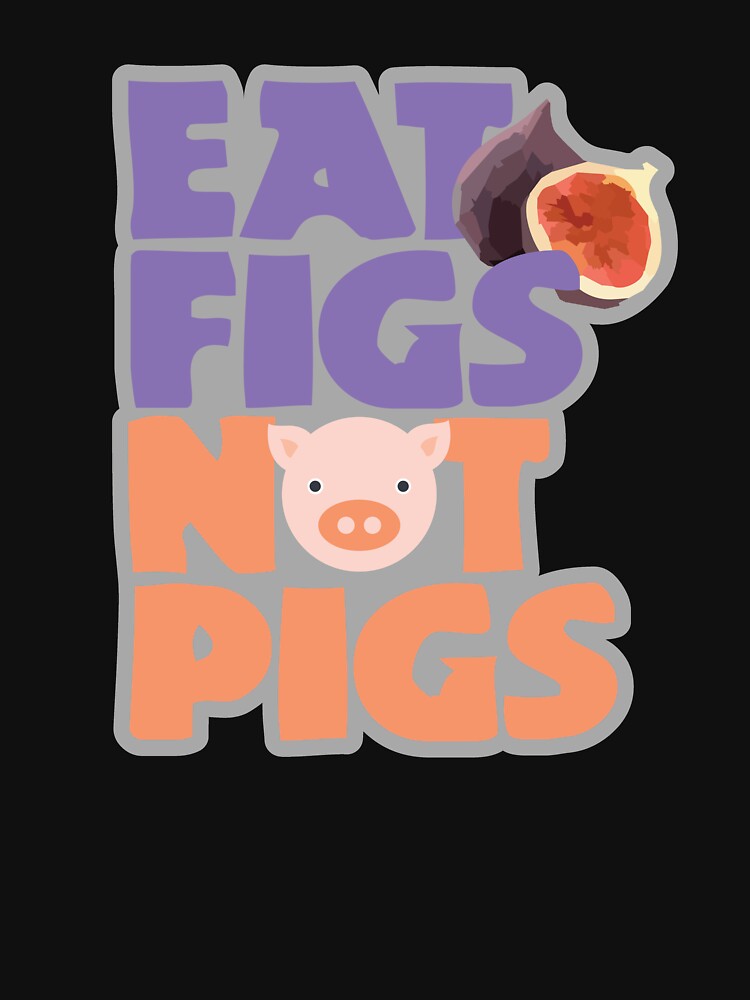 eat figs not pigs shirt