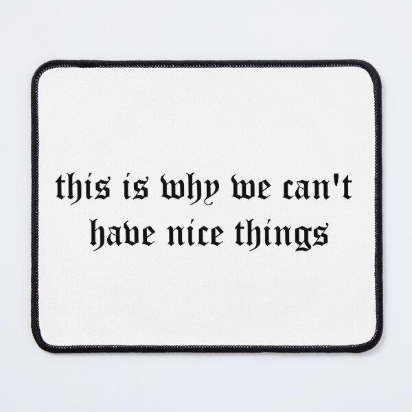 Item preview, This Is Why We Can't Have Nice Things designed and sold by DrearyMondays.