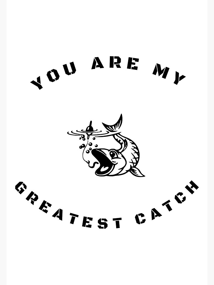 "You are my greatest catch" Poster for Sale by ramonitadesign Redbubble