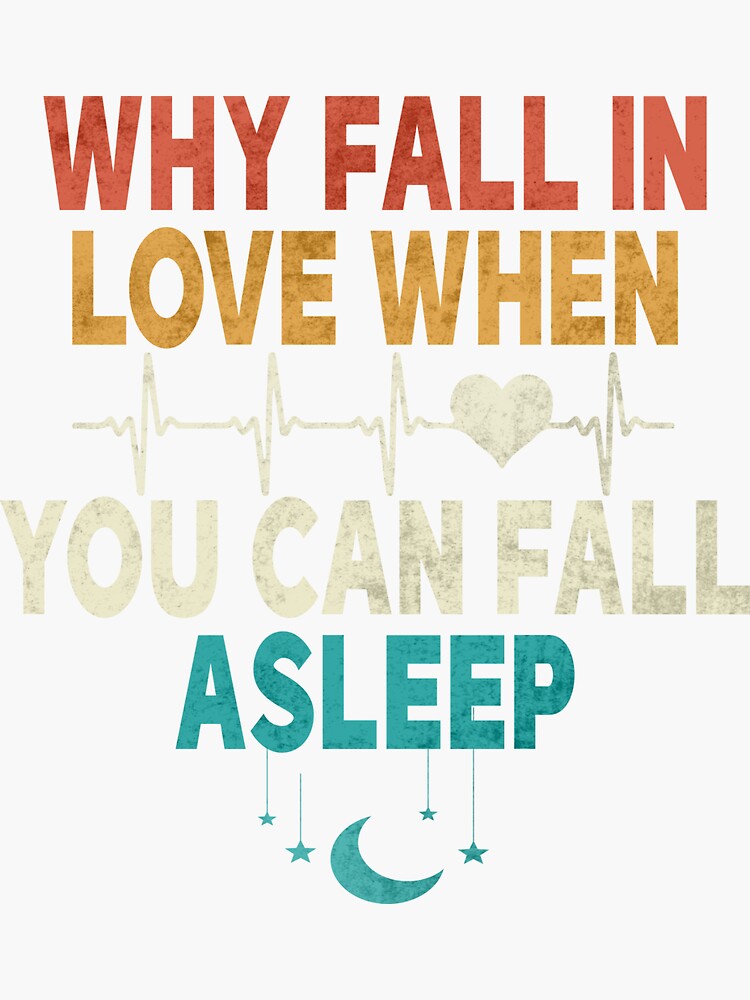 Why Fall In Love When I Can Fall Asleep Funny Sticker For Sale By Abpic9 Redbubble