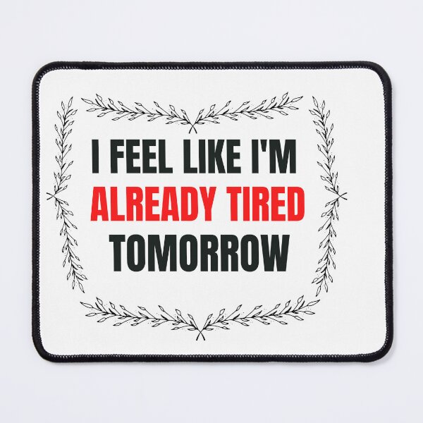 Item preview, I feel I am like already tired tomorrow  designed and sold by beautifulworld9.