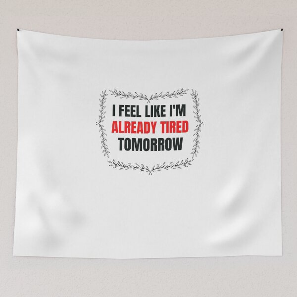 Item preview, I feel I am like already tired tomorrow  designed and sold by beautifulworld9.