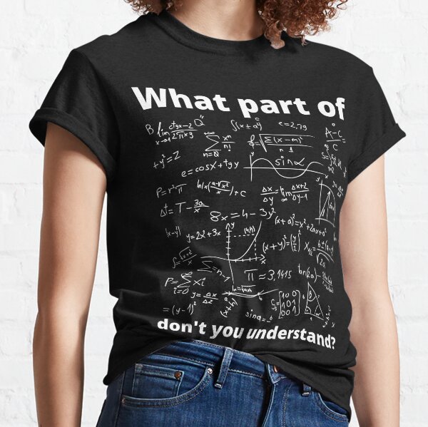 What Part Of Math Don't You Understand - Chalkboard Math Formula Classic T-Shirt