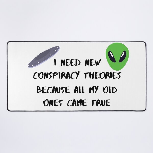 Item preview, I need new conspiracy theories because all my old ones came true ufo and alien designed and sold by Cora Gregory.