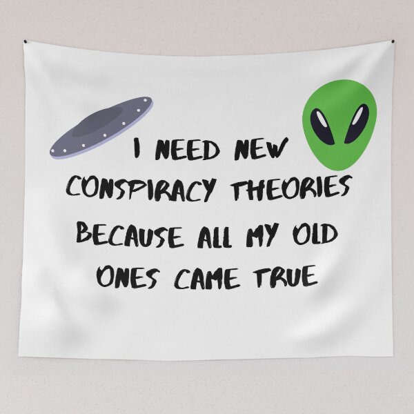 Item preview, I need new conspiracy theories because all my old ones came true ufo and alien designed and sold by Cora Gregory.