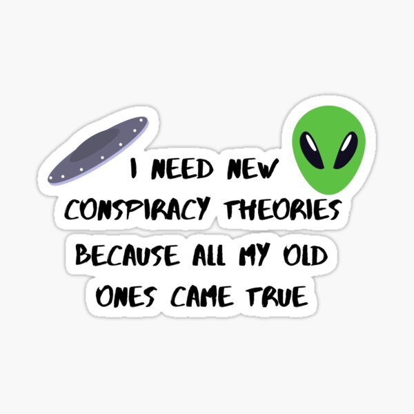 Item preview, I need new conspiracy theories because all my old ones came true ufo and alien designed and sold by Cora Gregory.