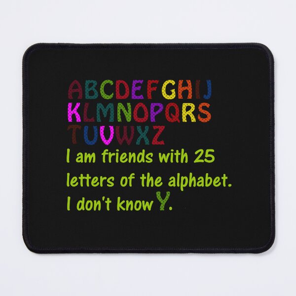 Item preview, I am friends with 25 letters of the alphabet. I don't know Y. designed and sold by DistinguishedMe.