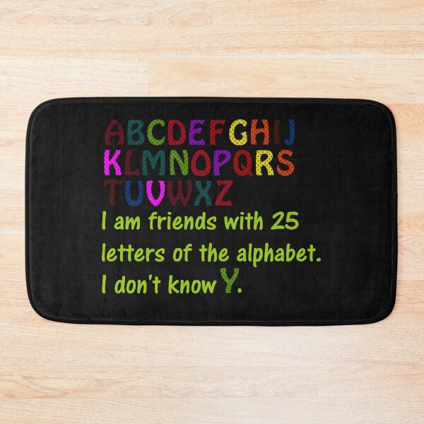 Item preview, I am friends with 25 letters of the alphabet. I don't know Y. designed and sold by DistinguishedMe.