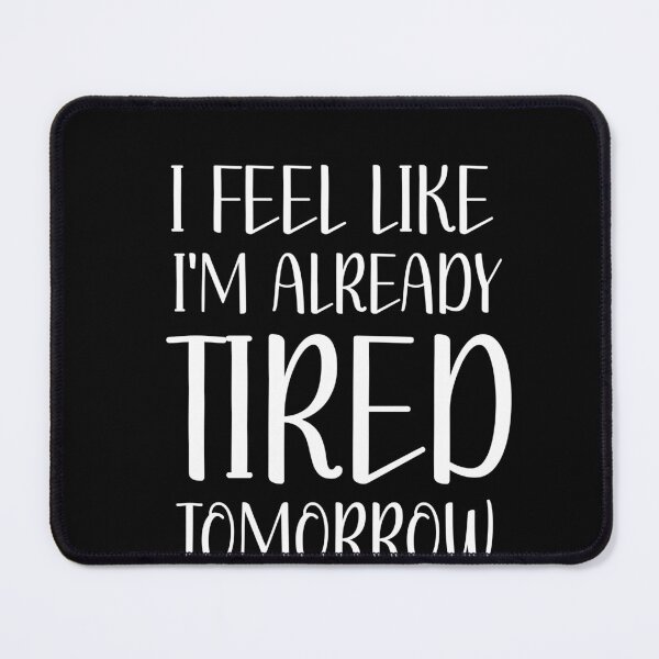 Item preview, I Feel I'm like already tired tomorrow  designed and sold by beautifulworld9.