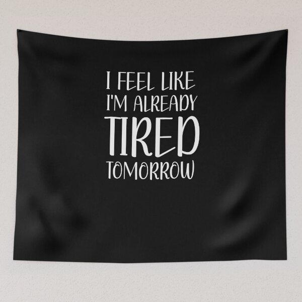 Item preview, I Feel I'm like already tired tomorrow  designed and sold by beautifulworld9.