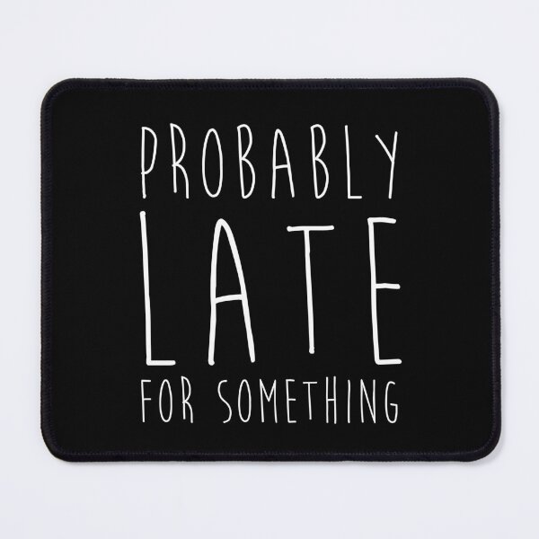 Item preview, Always Late Funny Quote Being Late Humor Probably Late designed and sold by sillyquestions.