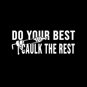 Artwork thumbnail, funny Do your best caulk the rest Construction phrase by DisenyosDeMike