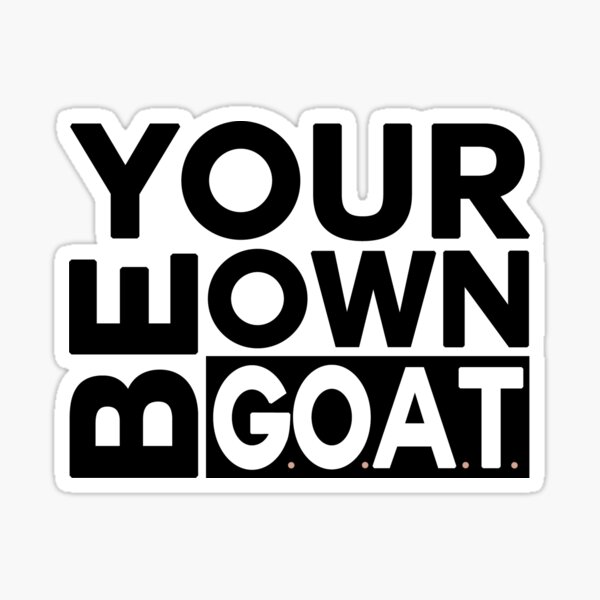 Be your own G.O.A.T (Stop comparing yourself to others) Sticker