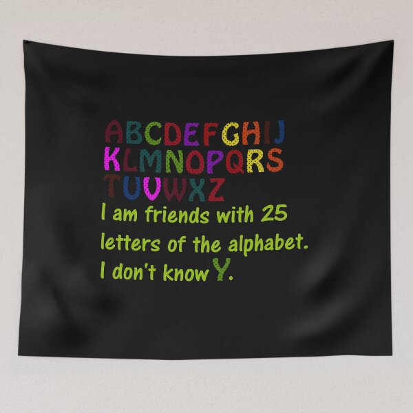 Item preview, I am friends with 25 letters of the alphabet. I don't know Y. designed and sold by DistinguishedMe.