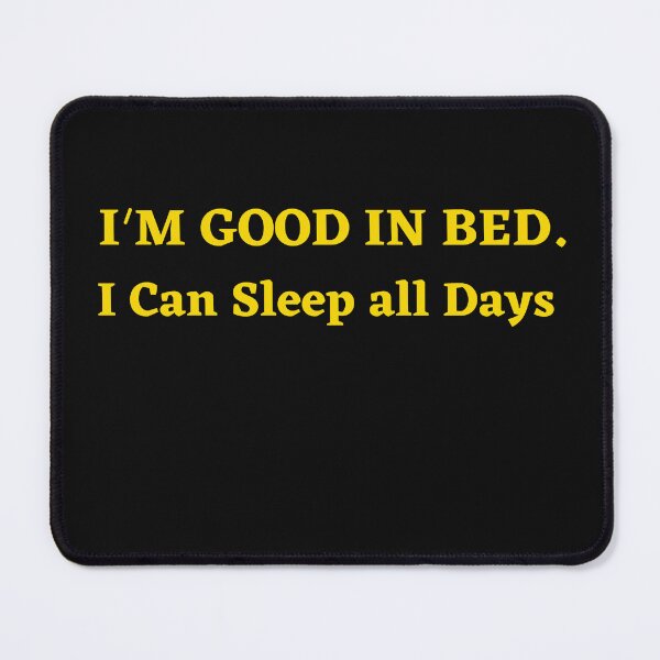 Item preview, Im Great In Bed I Can Sleep For Days designed and sold by SheIsAQueen.