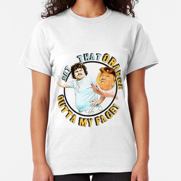 Get That Orange Outta My Face! Pro Nacho Libre Shirt Anti-Trump Shirt Classic T-Shirt