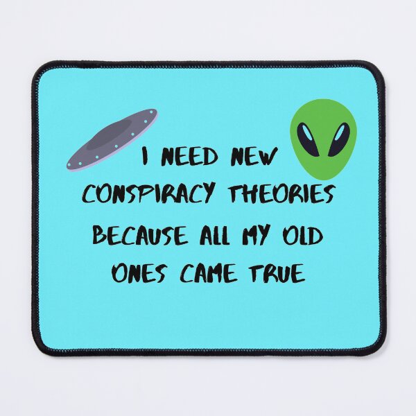 Item preview, I need new conspiracy theories because all my old ones came true ufo and alien blue version designed and sold by Cora Gregory.