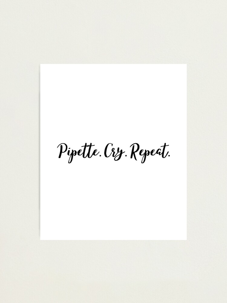 "PCR: Pipette, Cry, Repeat | Simple, Cursive" Photographic Print by Sci ...