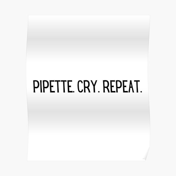 "PCR: Pipette, Cry, Repeat | Simple, Cute" Poster for Sale by Sci-Ninja ...