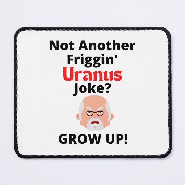 Item preview, Not Another Friggin' Uranus Joke Grow Up Design designed and sold by podguy.