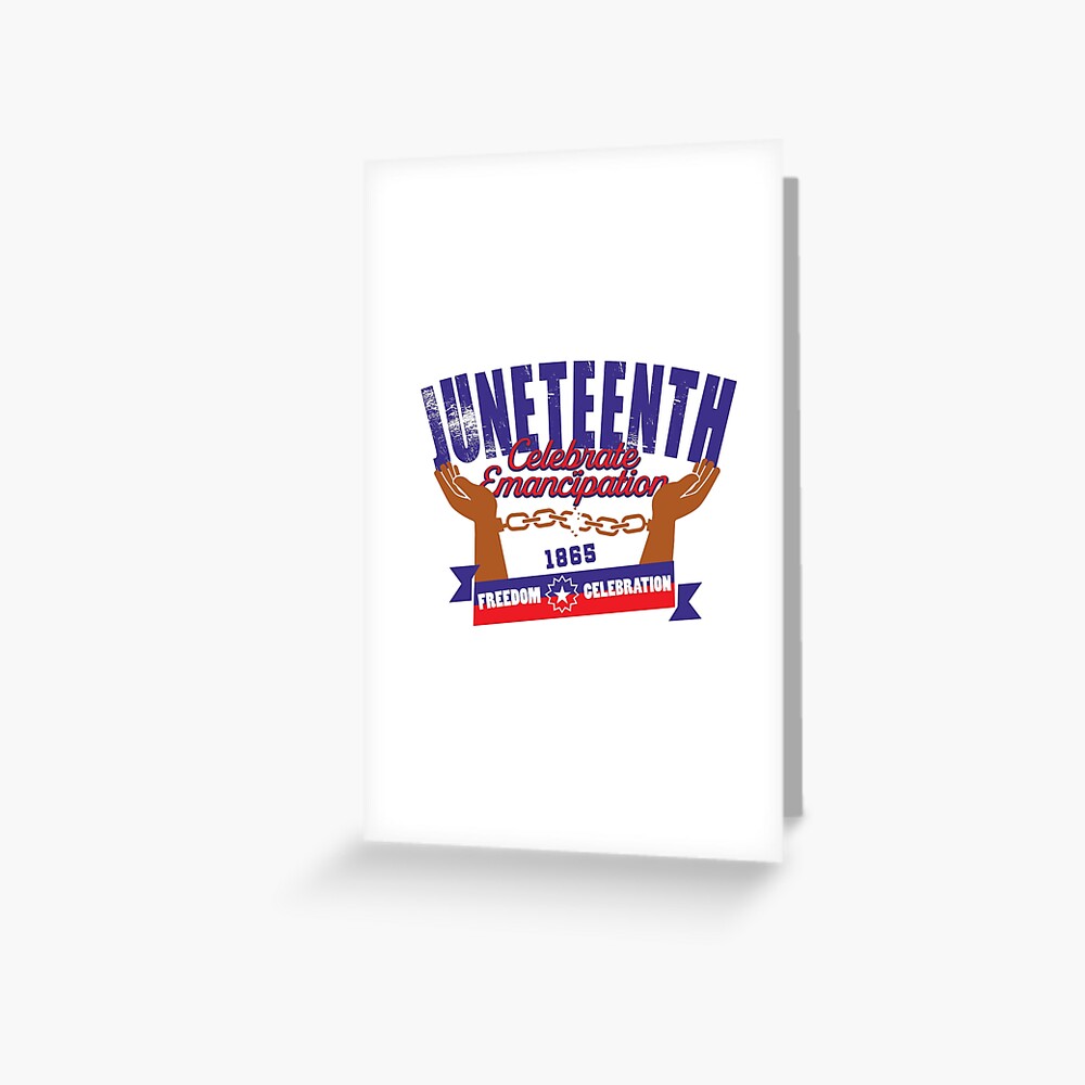 Juneteenth Celebrate Emancipation Freedom Celebration Greeting Card By Patcreativek Redbubble