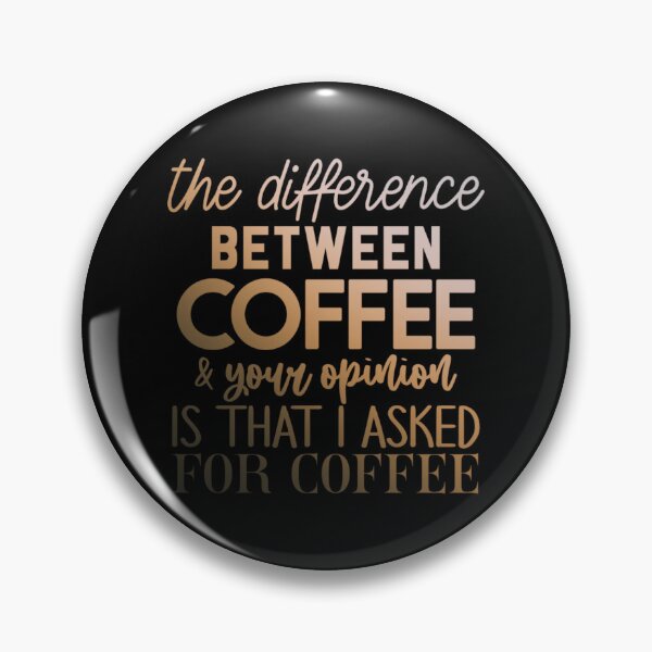 Item preview, The Difference Between Coffee And Your Opinion Is That I Asked For Coffee designed and sold by SimplyCosmic11.