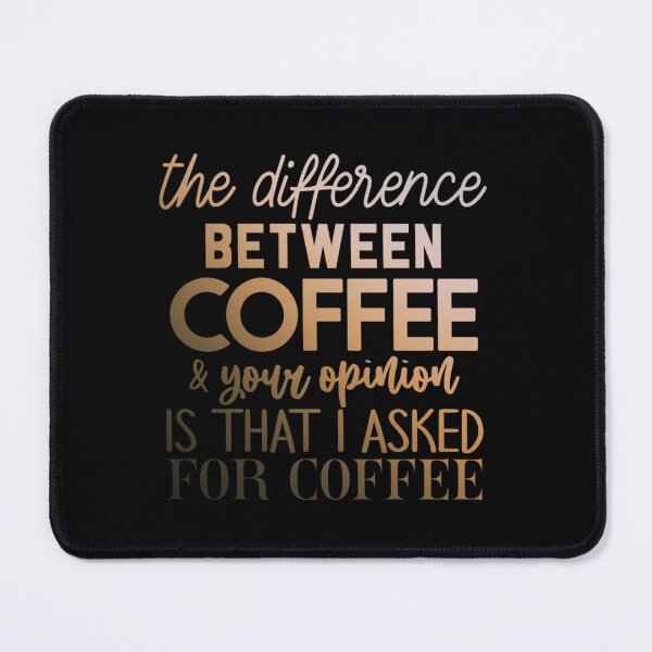 Item preview, The Difference Between Coffee And Your Opinion Is That I Asked For Coffee designed and sold by SimplyCosmic11.