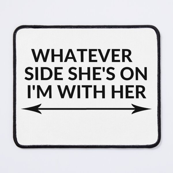 Item preview, WHATEVER SIDE SHE'S ON I'M WITH HER designed and sold by RobbiesMusic.