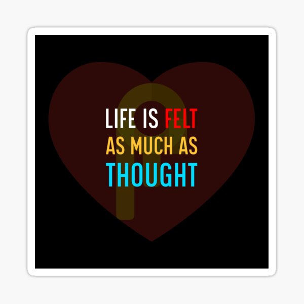Life Is Felt As Much As Thought Sticker