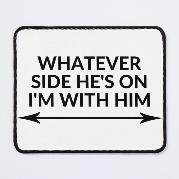 Item preview, WHATEVER SIDE HE'S ON I'M WITH HIM designed and sold by RobbiesMusic.