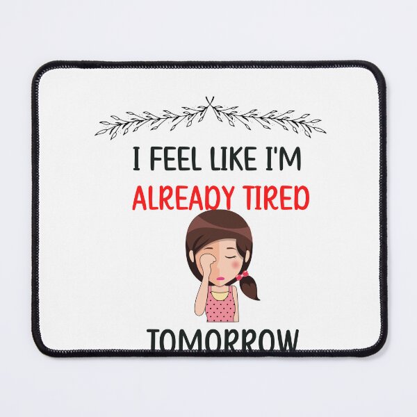 Item preview, I Feel I'm like already tired tomorrow designed and sold by beautifulworld9.