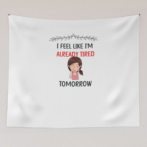 Item preview, I Feel I'm like already tired tomorrow  designed and sold by beautifulworld9.