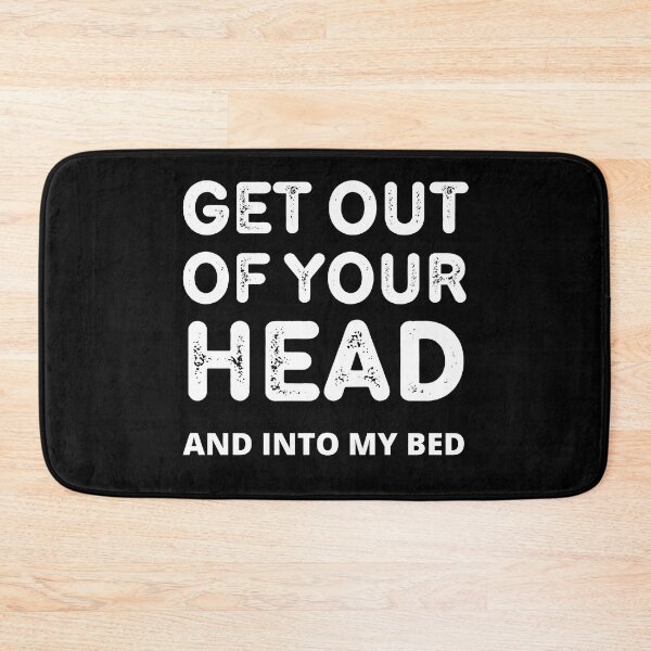 Item preview, Get Out Of Your Head And Into My Bed Funny Saying designed and sold by RGRamsey.