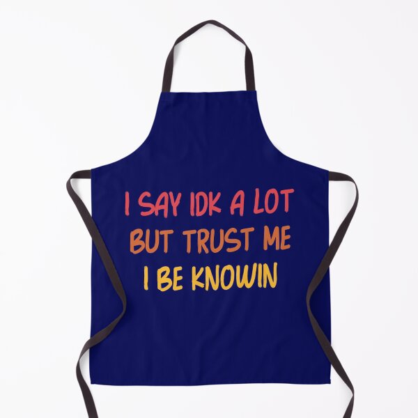 Item preview, I Say Idk A Lot But Trust Me I Be Knowin designed and sold by liamhansen.