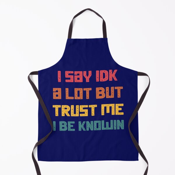 Item preview, I Say Idk A Lot But Trust Me I Be Knowin designed and sold by liamhansen.