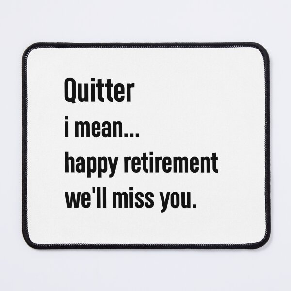 Item preview, quitter i mean happy retirement we'll miss you. designed and sold by Mr-tach.