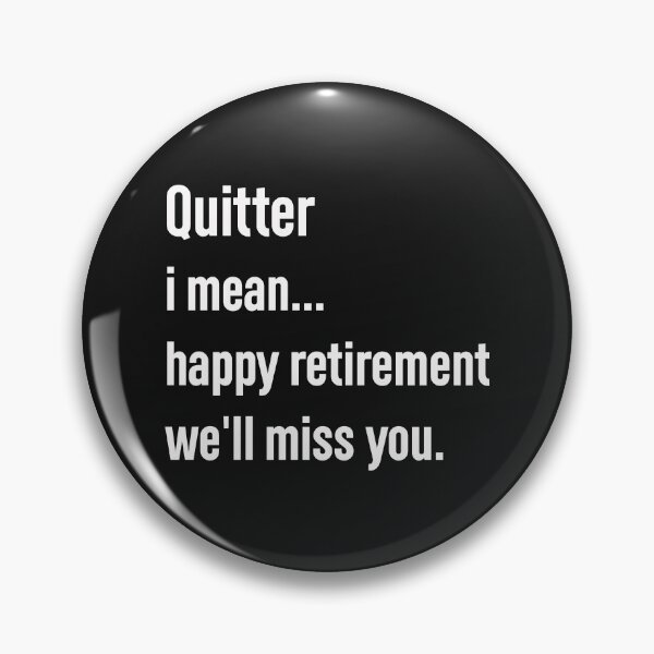Item preview, quitter i mean happy retirement we'll miss you, designed and sold by Mr-tach.
