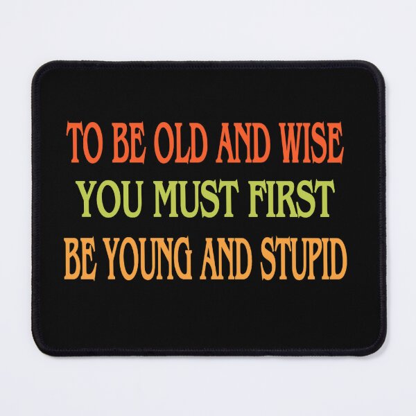 Item preview, To Be Old And Wise You Must First Be Young And Stupid designed and sold by Crazy Crow.