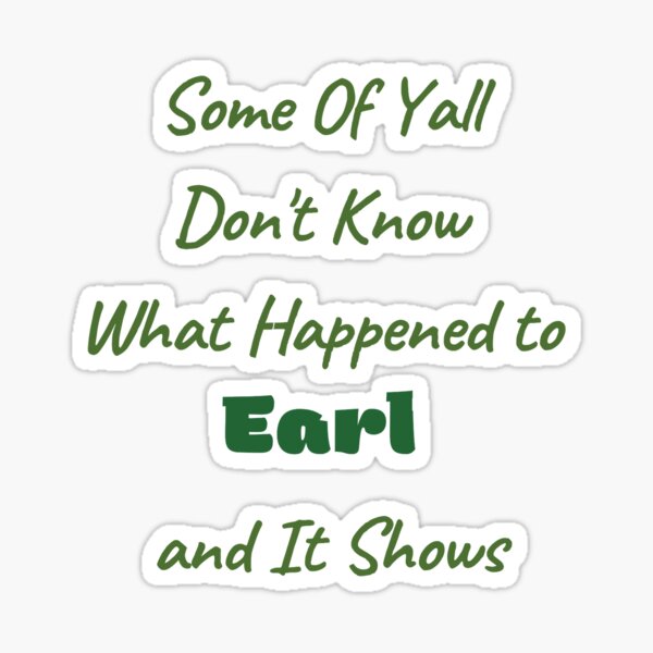 "Some of y'all don't know what happened to earl and it shows,some ,of y