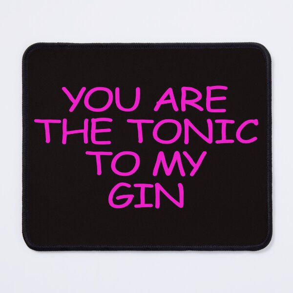 Item preview, YOU ARE THE TONIC TO MY GIN designed and sold by justplainwords.