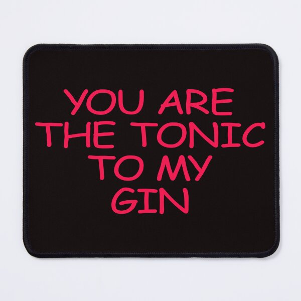 Item preview, YOU ARE THE TONIC TO MY GIN designed and sold by justplainwords.