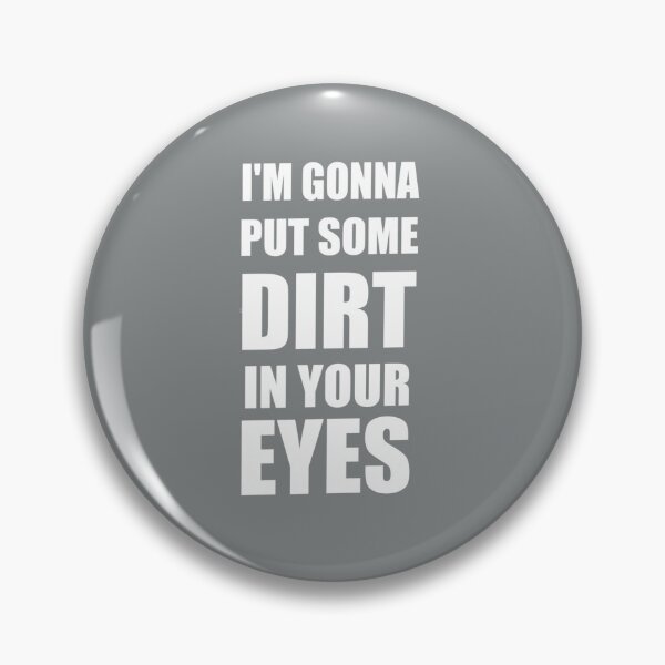 Item preview, I am Gonna Put Some Dirt In Your Eyes  Design designed and sold by SamReeves45.